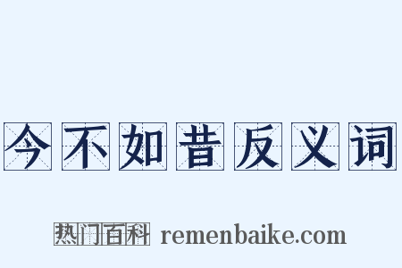 今不如昔反义词是什么意思的图片